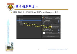 shapethefuture
 選取UFO物件，然後把Score拖進ScoreManager的欄位
顯示遊戲訊息 6/6
Wu, ShyiShiou Dept. of E.E., NKUT41
 