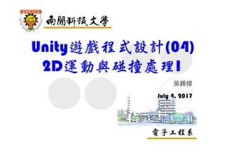 電子工程系
Unity遊戲程式設計(04)
2D運動與碰撞處理I
吳錫修
July 4, 2017
 