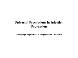 Universal Precautions in Infection Prevention Managing Complications in Pregnancy and Childbirth 