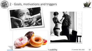 www.dadda.it roberto@dadda.it Excellence in usability 1st semester 2021-2022 12
2 - Goals, motivations and triggers
 