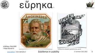 www.dadda.it roberto@dadda.it Excellence in usability 1st semester 2021-2022 6
εὕρηκα(1)
(1)https://en.wikipedia.org/wiki/Eureka_(word)
εὑρίσκω, heurískō:
I have found it!
 
