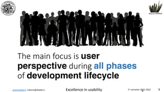 www.dadda.it roberto@dadda.it Excellence in usability 1st semester 2021-2022 9
The main focus is user
perspective during all phases
of development lifecycle
9
 