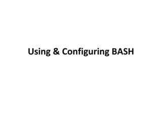 Using & Configuring BASH
 