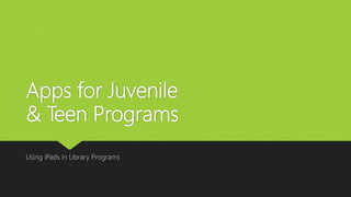 Apps for Juvenile
& Teen Programs
Using iPads in Library Programs
 