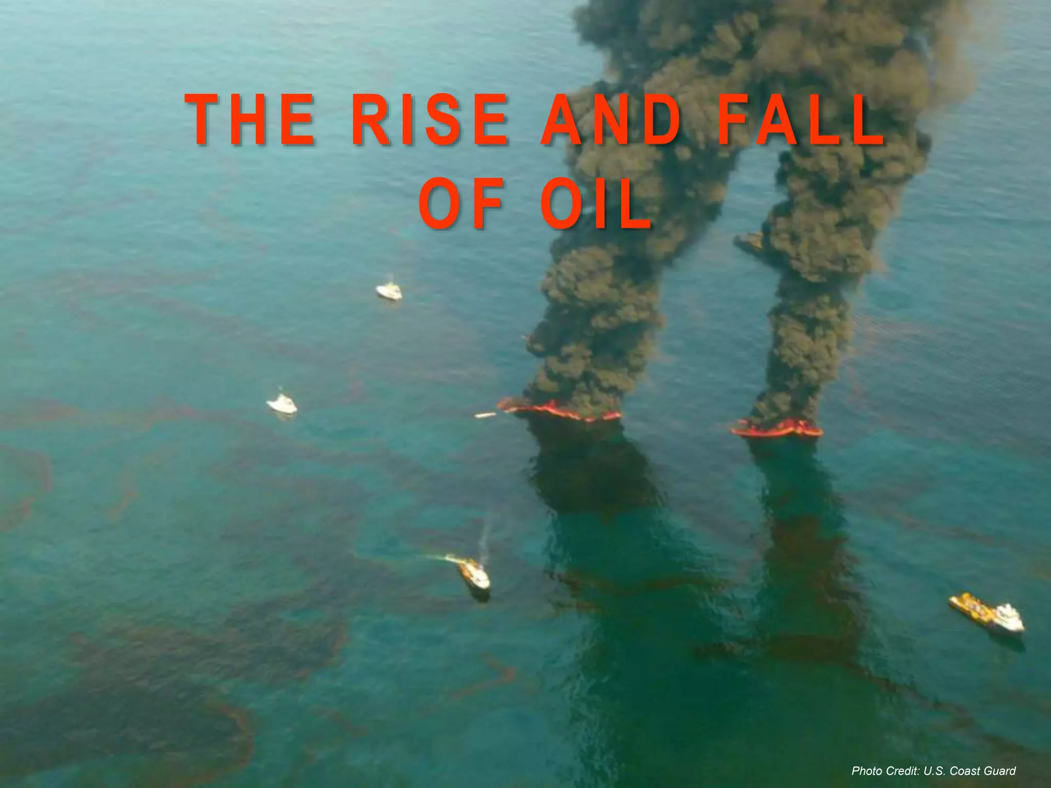 THE RISE AND FALL
OF OIL
Photo Credit: U.S. Coast Guard
 