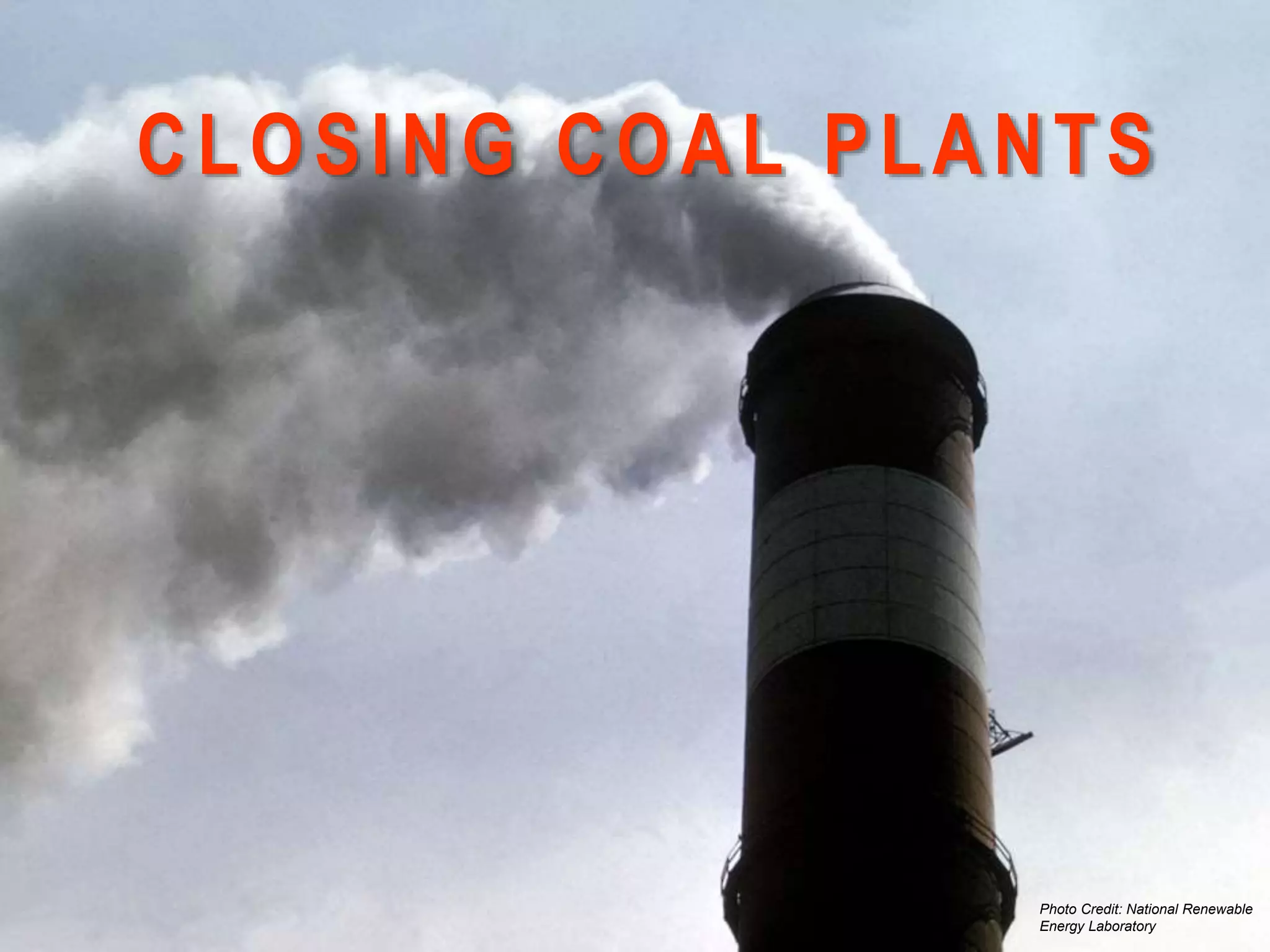 CLOSING COAL PLANTS
Photo Credit: National Renewable
Energy Laboratory
 