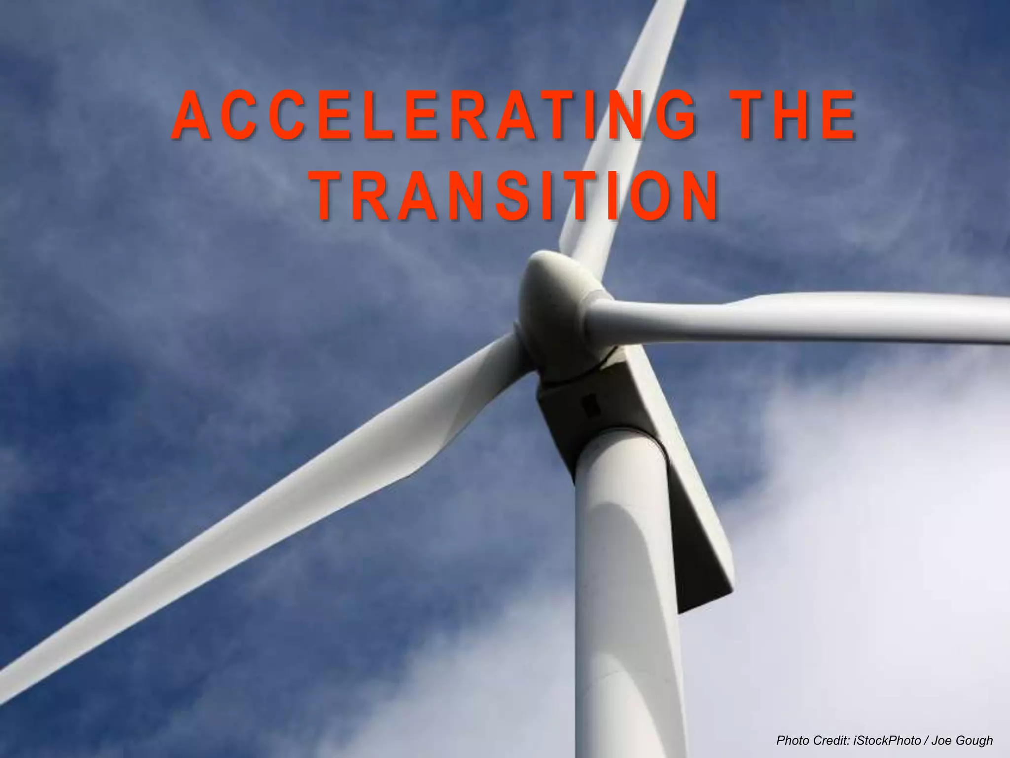 ACCELERATING THE
TRANSITION
Photo Credit: iStockPhoto / Joe Gough
 