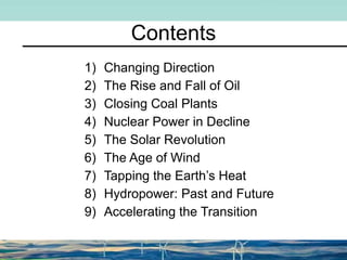 Contents
1) Changing Direction
2) The Rise and Fall of Oil
3) Closing Coal Plants
4) Nuclear Power in Decline
5) The Solar...