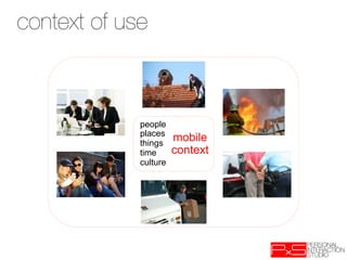 context ofthe context of use
 Describe use




              people
              places
              things
                        mobile
              time      context
              culture
 