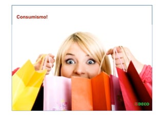 Consumismo!
 