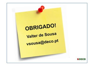 OBRIGADO!
          Sousa
Valter de
v sousa@  deco.pt
 