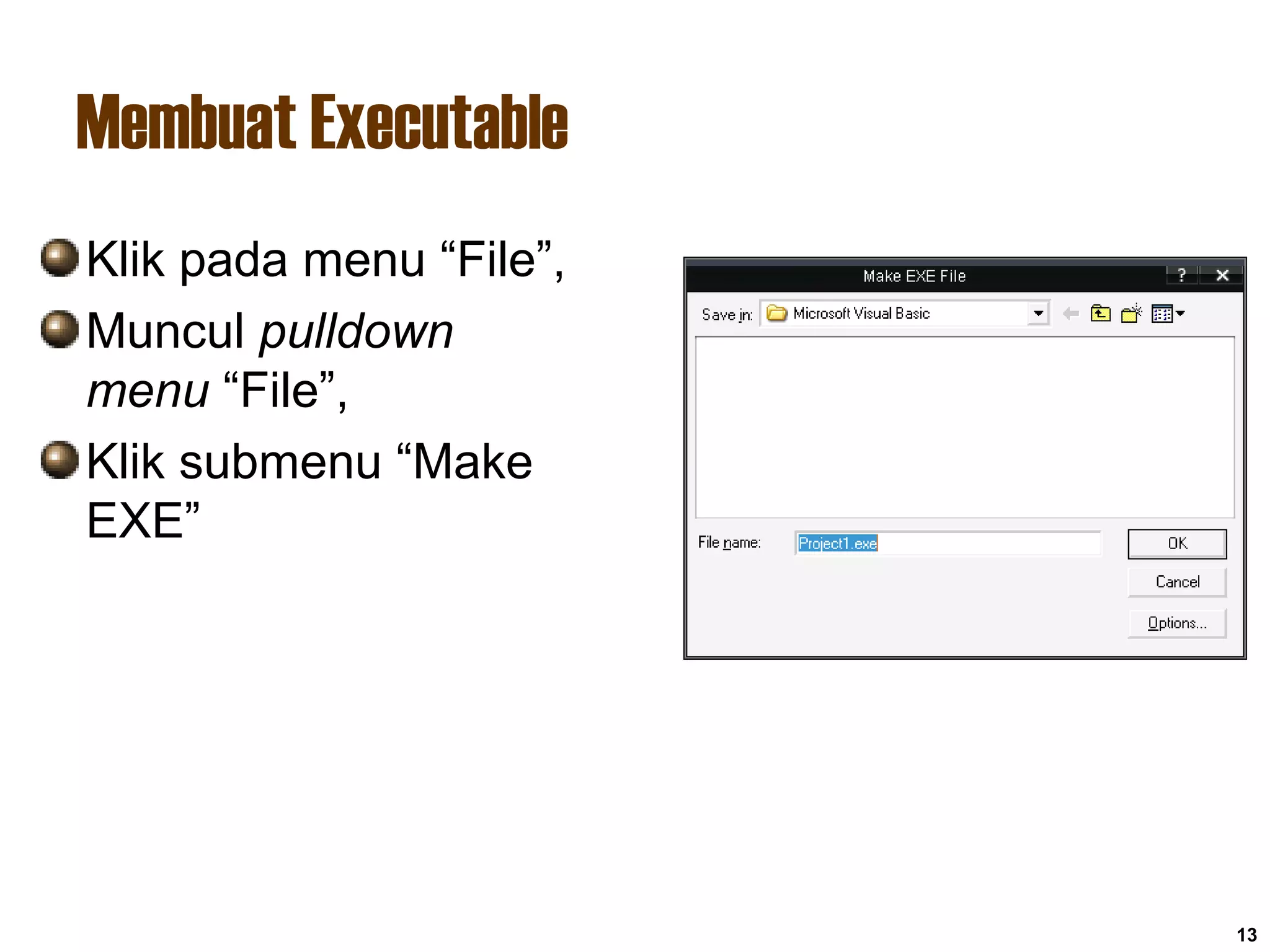 Membuat Executable
13
Klik pada menu “File”,
Muncul pulldown
menu “File”,
Klik submenu “Make
EXE”
 