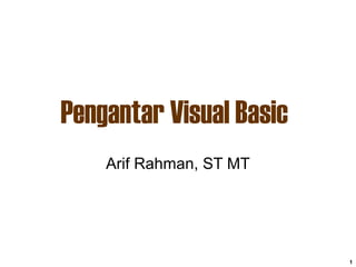 1
Pengantar Visual Basic
Arif Rahman, ST MT
 