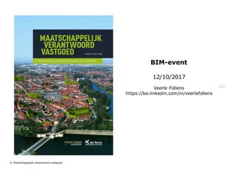 1
© Maatschappelijk verantwoord vastgoed
BIM-event
12/10/2017
Veerle Follens
https://be.linkedin.com/in/veerlefollens
 