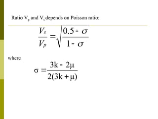 Ratio Vp and Vs depends on Poisson ratio:





1
5
.
0
p
s
V
V
μ)
2(3k
2μ
3k
σ



where
 