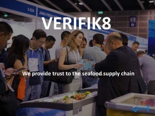 VERIFIK8
We provide trust to the seafood supply chain
 