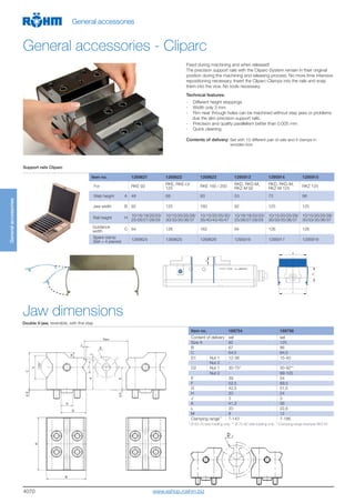 4070
General accessories
Generalaccessories
Double V-jaw, reversible, with fine step
Item no. 169754 169756
Content of delivery set set
Size A 92 125
B 67 86
C 64,5 84,5
D1 Nut 1 12-36 15-40
Nut 2 - -
D2 Nut 1 30-75* 30-92**
Nut 2 - 89-105
E 39 54
F 52,5 69,5
G 42,5 51,5
H 20 24
J 3 3
K 41,3 56
L 20 22,6
M 9 12
Clamping range1)
7-143 7-186
Jaw dimensions
* Ø 63-75 side loading only; ** Ø 72-92 side loading only;
1)
Clamping range example RKZ-M
General accessories - Cliparc
Item no. 1269621 1269622 1269623 1295913 1295914 1295915
For RKE 92
RKE, RKE-LV
125
RKE 160 / 200
RKD, RKD-M,
RKZ-M 92
RKD, RKD-M,
RKZ-M 125
RKZ 125
Web height A 48 68 83 53 73 98
Jaw width B 92 125 160 92 125 125
Rail height H
10/16/18/20/23/
25/26/27/28/29
10/15/20/25/28/
30/33/35/36/37
10/15/20/25/30/
35/40/43/45/47
10/16/18/20/23/
25/26/27/28/29
10/15/20/25/28/
30/33/35/36/37
10/15/20/25/28/
30/33/35/36/37
Guidance
width
C 94 126 162 94 126 126
Spare clamp
(Set = 4 pieces)
1269624 1269625 1269626 1295916 1295917 1295918
Support rails Cliparc
Fixed during machining and when released!
The precision support rails with the Cliparc-System remain in their original
position during the machining and releasing process. No more time intensive
repositioning necessary. Insert the Cliparc-Clamps into the rails and snap
them into the vice. No tools necessary.
Technical features:
- Different height steppings
- Width only 3 mm
- Rim near through holes can be machined without step jaws or problems
due the slim precision support rails.
- Precision and quality parallelism better than 0.005 mm
- Quick cleaning
Contents of delivery: Set with 10 different pair of rails and 4 clamps in
wooden box
www.eshop.roehm.biz
 
