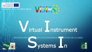 561735-EPP-1-2015-1-PT-EPPKA2-CBHE-JP
Virtual Instrument
Systems In
INTEGRACIÓN DE VISIR EN LOS ESCENARIOS EDUCATIVOS DE LA UNED
 