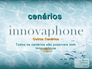 cenários

         Outros Cenários
Todos os cenários são possíveis com
           innovaphone


                                         Paulo
                                      Leonardo
                                        15mns
 