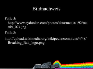 Bildnachweis
Folie 5:
http://www.cydonian.com/photos/data/media/192/ma
trix_074.jpg
Folie 8:
http://upload.wikimedia.org/w...