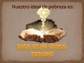 Nuestro ideal de pobreza es:
 