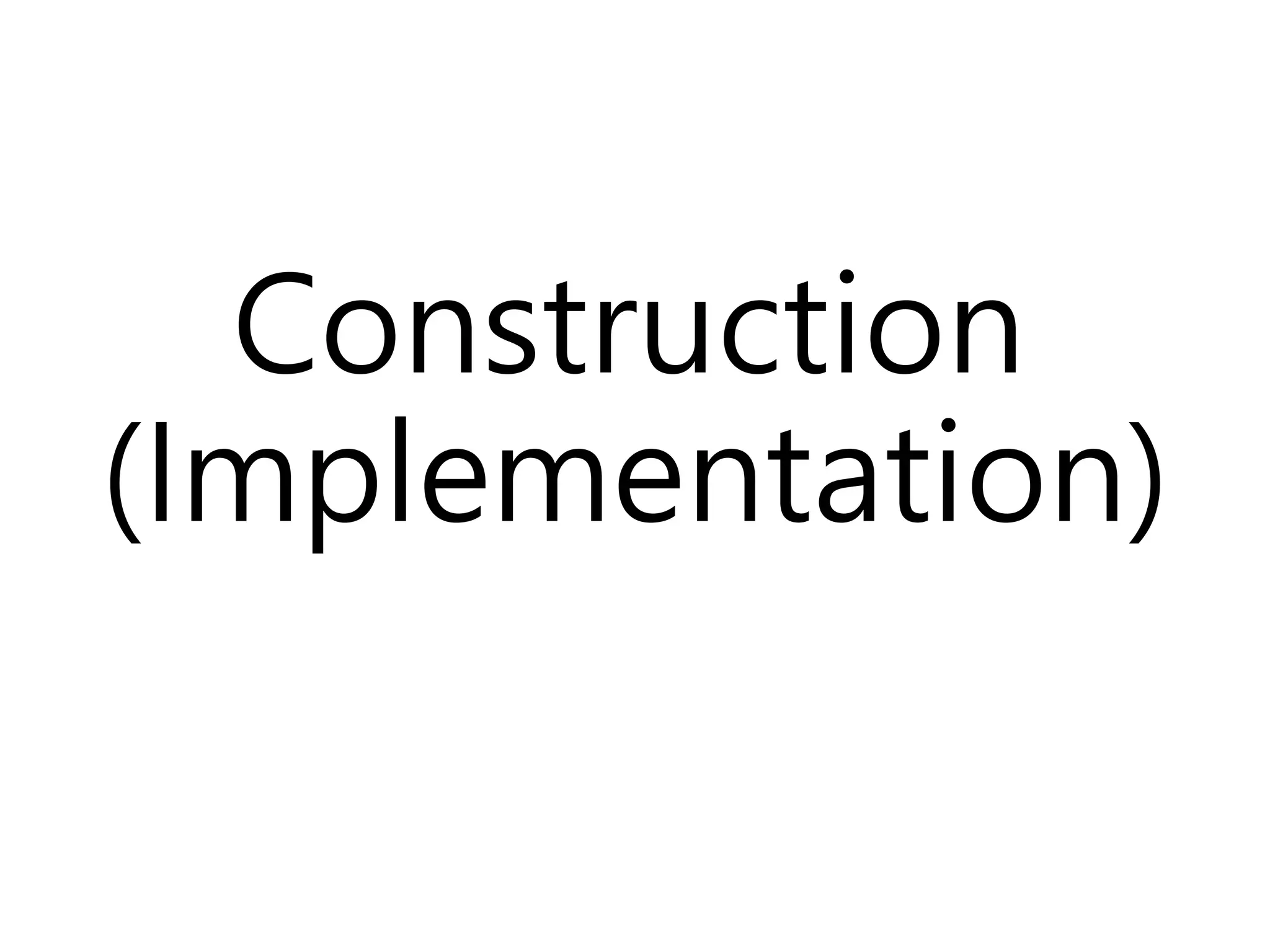 Construction
(Implementation)
 