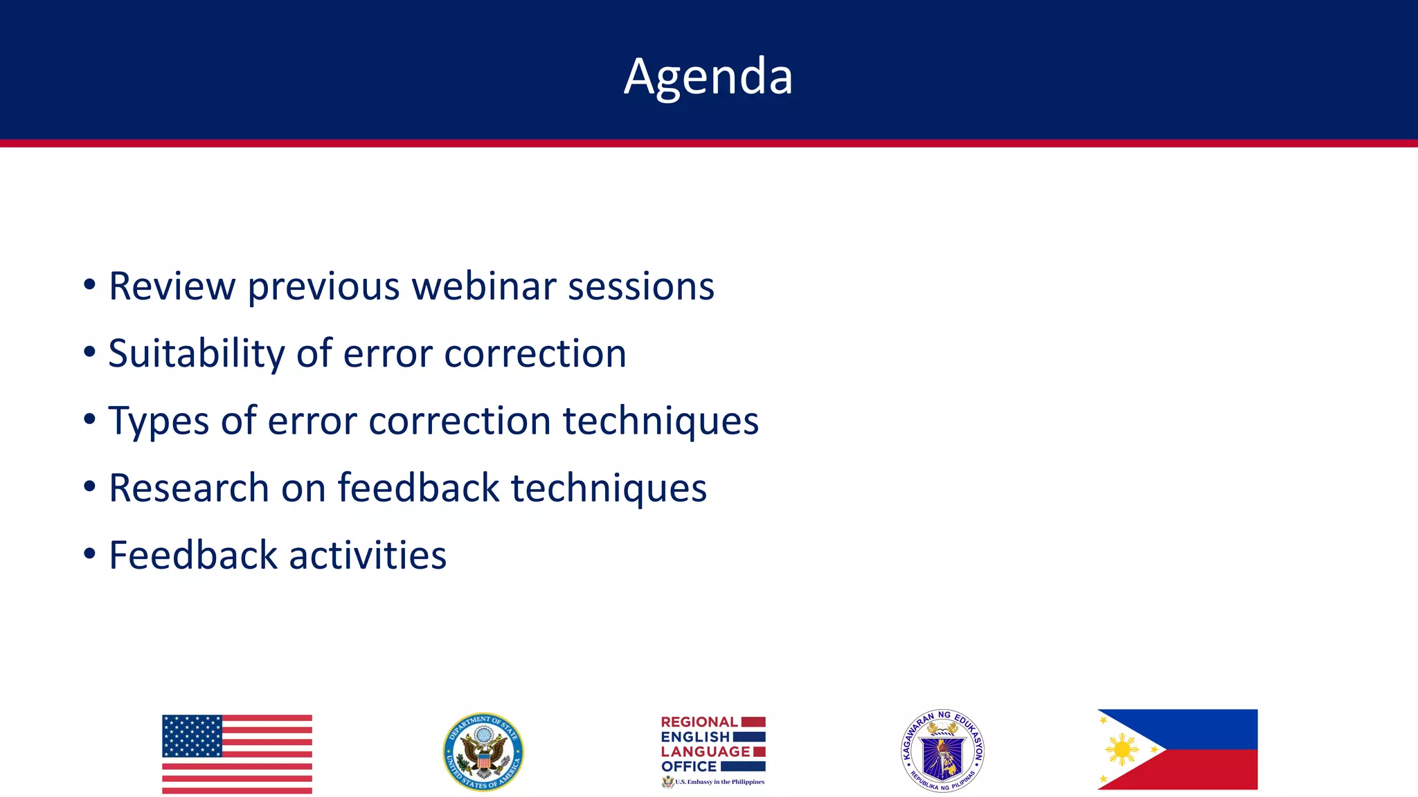 Agenda
• Review previous webinar sessions
• Suitability of error correction
• Types of error correction techniques
• Research on feedback techniques
• Feedback activities
 