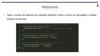 • Após o evento de abertura de conexão podemos iniciar o envio de mensagens e dados
binários ao servidor.
 