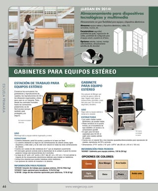 ¡LLEGAN EN 2014!

Almacenamiento para dispositivos
tecnológicos y multimedia

Almacenamiento con gran flexibilidad para equipos y dispositivos electrónicos
Almacena: equipos estéreo y dispositivos electrónicos, cables, CD,
auriculares, insumos, etc.
Características: seguridad,
posibilidad de ajuste, organización de
cables, posibilidad de configurarlo para
el equipo actual y ajustarlo en el futuro.
Opciones: estantes, cajones, montaje
sobre bastidores, almacenamiento
extraíble de alta densidad

Cork School of Music, Cork, Irlanda

GABINETES PARA EQUIPOS ESTÉREO
ESCUELA PRIMARIA

GABINETE
PARA EQUIPO
ESTÉREO

ESTACIÓN DE TRABAJO PARA
EQUIPOS ESTÉREO
Conserva los auriculares, los
grabadores y reproductores de
casetes, los reproductores de CD y
los altavoces organizados y listos
para usar en un instante. Todo,
desde los controles frontales
hasta las conexiones
posteriores, es de
fácil acceso aunque
también está
protegido y es
seguro.

Otra solución de Wenger que
es fácil de operar y difícil de
dejar. Hágalo rodar hasta el
tomacorriente, enchúfelo, y está
listo para usar. Con cierre de
seguridad y duradero.

USO

Haga rodar su equipo estéreo a
donde se lo necesite

ESTRUCTURA

Se muestra en acabado
roble solar.

USO

Mantenga todo su equipo estéreo organizado y a mano
ESTRUCTURA
• Cubierta deslizante, panel de acceso y puertas en la base con llave.

• La cubierta deslizante es negra en las combinaciones de colores cerezo, tigris

vespertino y roble solar y es de color arce natural en todas las otras combinaciones
de colores.
• Cuenta con ruedas de alta resistencia de 4 que se desplazan suavemente.

• El interruptor general controla toda la electricidad de la unidad; el panel de acceso

posterior incluye seis tomacorrientes de 3 enchufes.
• La base de 24 prof. x 42 ancho x 45½ alto (61 cm x 107 cm x 116 cm) admite la

mayoría de los componentes electrónicos estándar para instalar en bastidores.
• Incluye tres estantes que pueden instalarse sobre bastidores.

• Las opciones de colores se muestran a la derecha.

 

INFORMACIÓN PARA PEDIDOS

147G520 	Estación de trabajo para equipos estéreo, 235 lb (106,6 kg)
147A022	 Cajón opcional para tocadiscos, 12 lb (5,4 kg)
121B106	 Juego de dos estantes opcionales para altavoces, 13 lb (6 kg)

46

•  cuatro ruedas ruedan
Las
fácilmente y se pueden trabar.
• 
Posee cerradura en la puerta
frontal y en el tocadiscos de
tapa abatible o el acceso a la
computadora portátil.
Se muestra
•  cajón para CD tiene
El
en acabado
capacidad para 46 CD; el
en piedra.
cajón para casetes admite
30 casetes.
• 
Cuenta con un estante fijo y tres estantes ajustables/desmontables para reproductor de
casetes, reproductor de CD y auricular.
•  imensiones: 215/8 ancho x 18 prof. x 405/8 alto (55 cm x 46 cm x 103 cm)
D

INFORMACIÓN PARA PEDIDOS

165H001	 Gabinete para equipo estéreo, 130 lb (59 kg)

OPCIONES DE COLORES:
Cerezo

Arce Wenger

Arce fusión

Tigris
vespertino

Ostra

Piedra

www.wengercorp.com

Roble solar

 