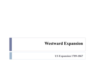 Westward Expansion
US Expansion 1789-1867
 