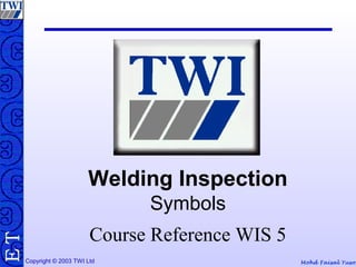 Mohd Faisal YusofCopyright © 2003 TWI Ltd
TE
Welding Inspection
Symbols
Course Reference WIS 5
 