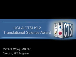 Mitchell Wong, MD PhD
Director, KL2 Program
UCLA CTSI KL2
Translational Science Award
 