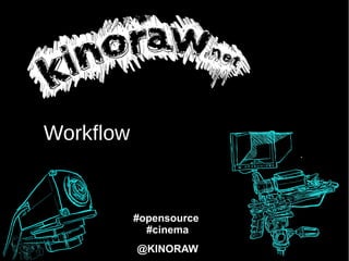 Workflow


           #opensource
             #cinema
           @KINORAW
 