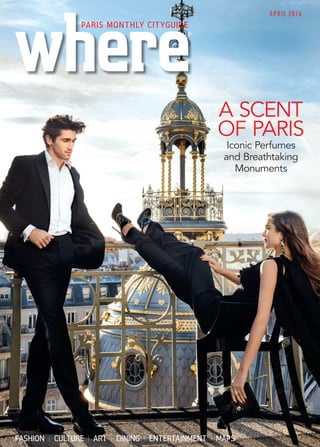 FASHION CULTURE ART DINING ENTERTAINMENT MAPS
APRIL 2014
®®
PARIS MONTHLY CITYGUIDE
A SCENT
OF PARIS
Iconic Perfumes
and Breathtaking
Monuments
WP APR COVER.indd 15 12/03/2014 11:09
 