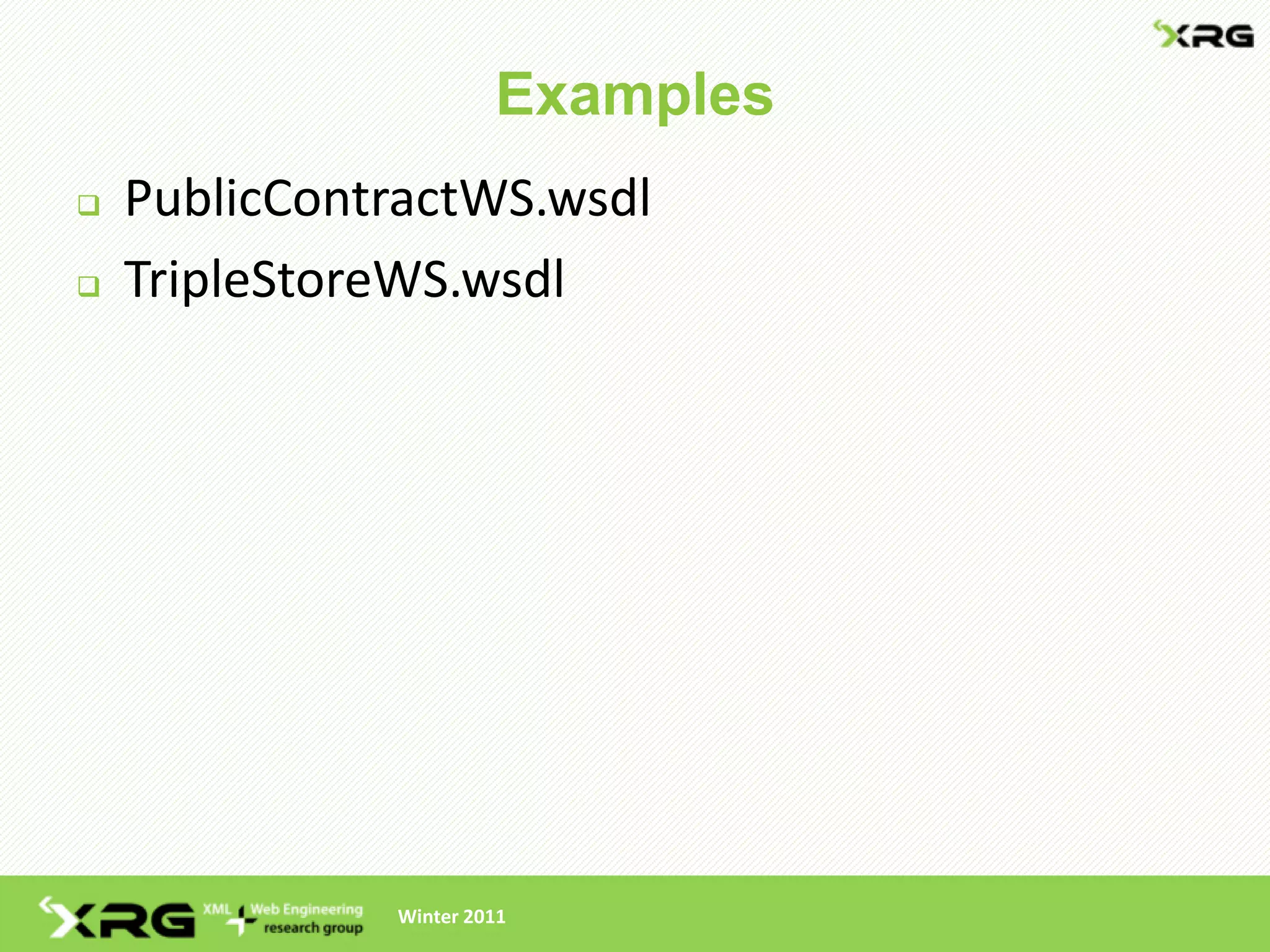 Examples
   PublicContractWS.wsdl
   TripleStoreWS.wsdl




              Winter 2011
 