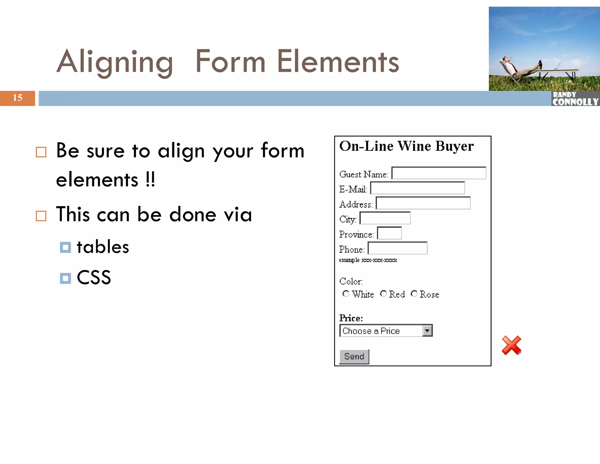 Aligning Form Elements
15




        Be sure to align your form
         elements !!
          l     t
        This can be done via
          tables

          CSS
 
