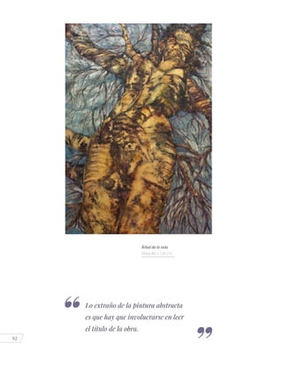 92
Lo extraño de la pintura abstracta
es que hay que involucrarse en leer
el título de la obra.
Árbol de la vida
Mixta 80 x 120 cm.
 