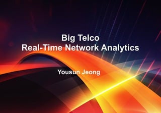 ‹#›
Big Telco  
Real-Time Network Analytics
Yousun Jeong
 