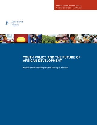 africa growth initiative 
Working Paper 9 | April 2013 
Youth Policy and the future of 
african development 
Kwabena Gyimah-Brempong and Mwangi S. Kimenyi 
 