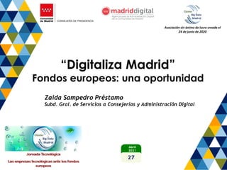 Zaida Sampedro Préstamo
Subd. Gral. de Servicios a Consejerías y Administración Digital
Asociación sin ánimo de lucro creada el
24 de junio de 2020
“Digitaliza Madrid”
Fondos europeos: una oportunidad
 