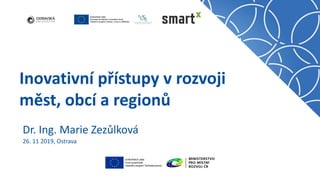 Inovativní přístupy v rozvoji
měst, obcí a regionů
Dr. Ing. Marie Zezůlková
26. 11 2019, Ostrava
 