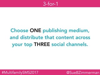 Choose ONE publishing medium,
and distribute that content across
your top THREE social channels.
3-for-1
@SueBZimmerman#Mu...