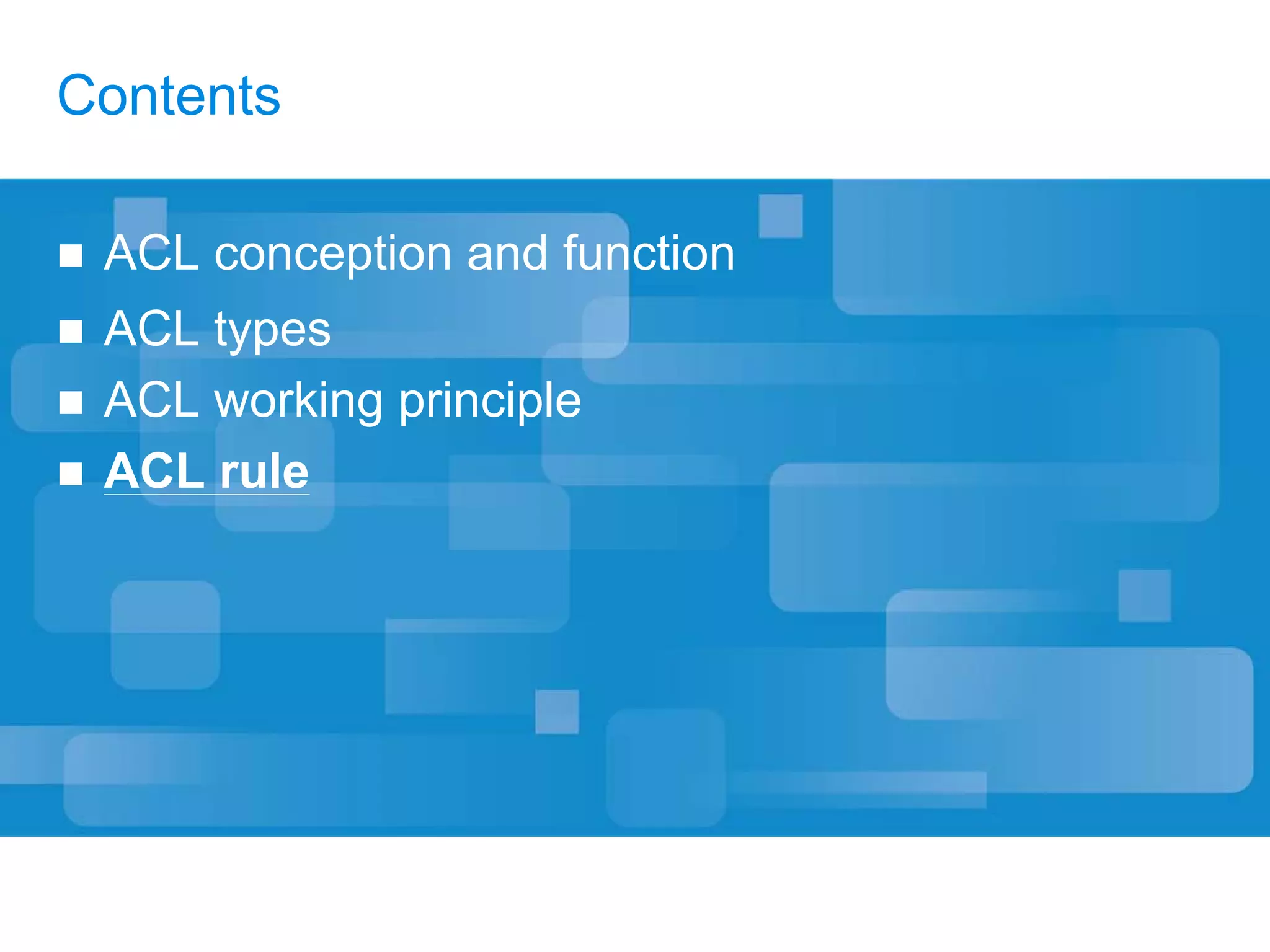 Contents
ACL conception and function
ACL types
ACL working principle
ACL rule
 