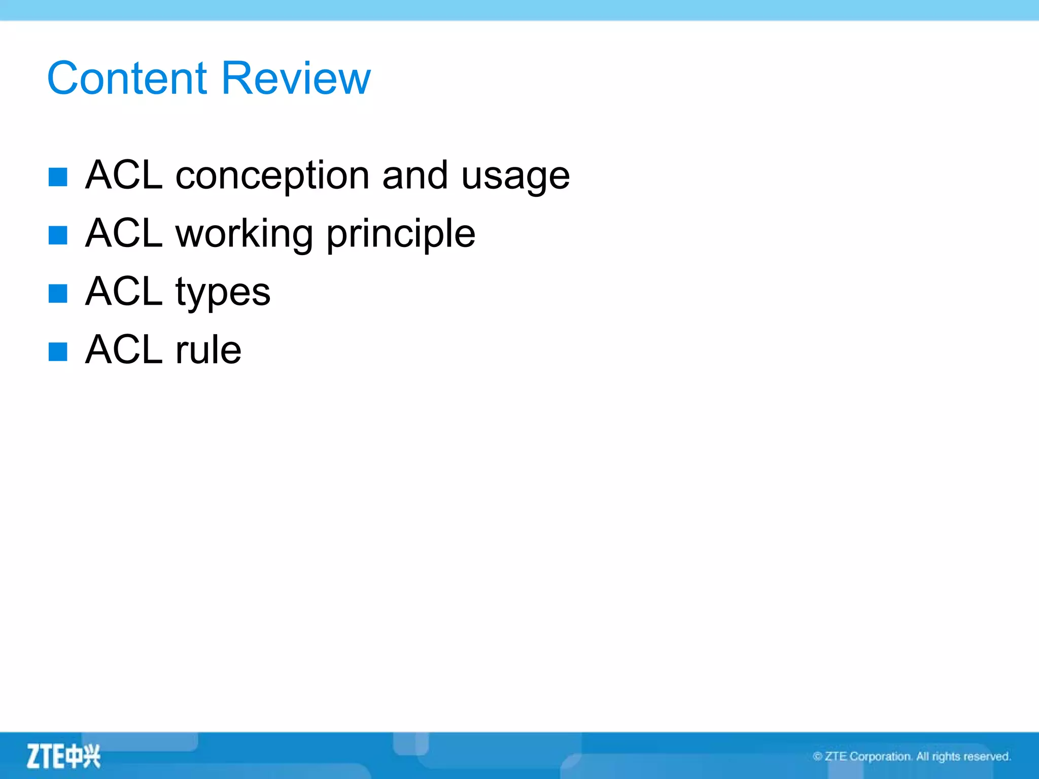 Content Review
ACL conception and usage
ACL working principle
ACL types
ACL rule
 