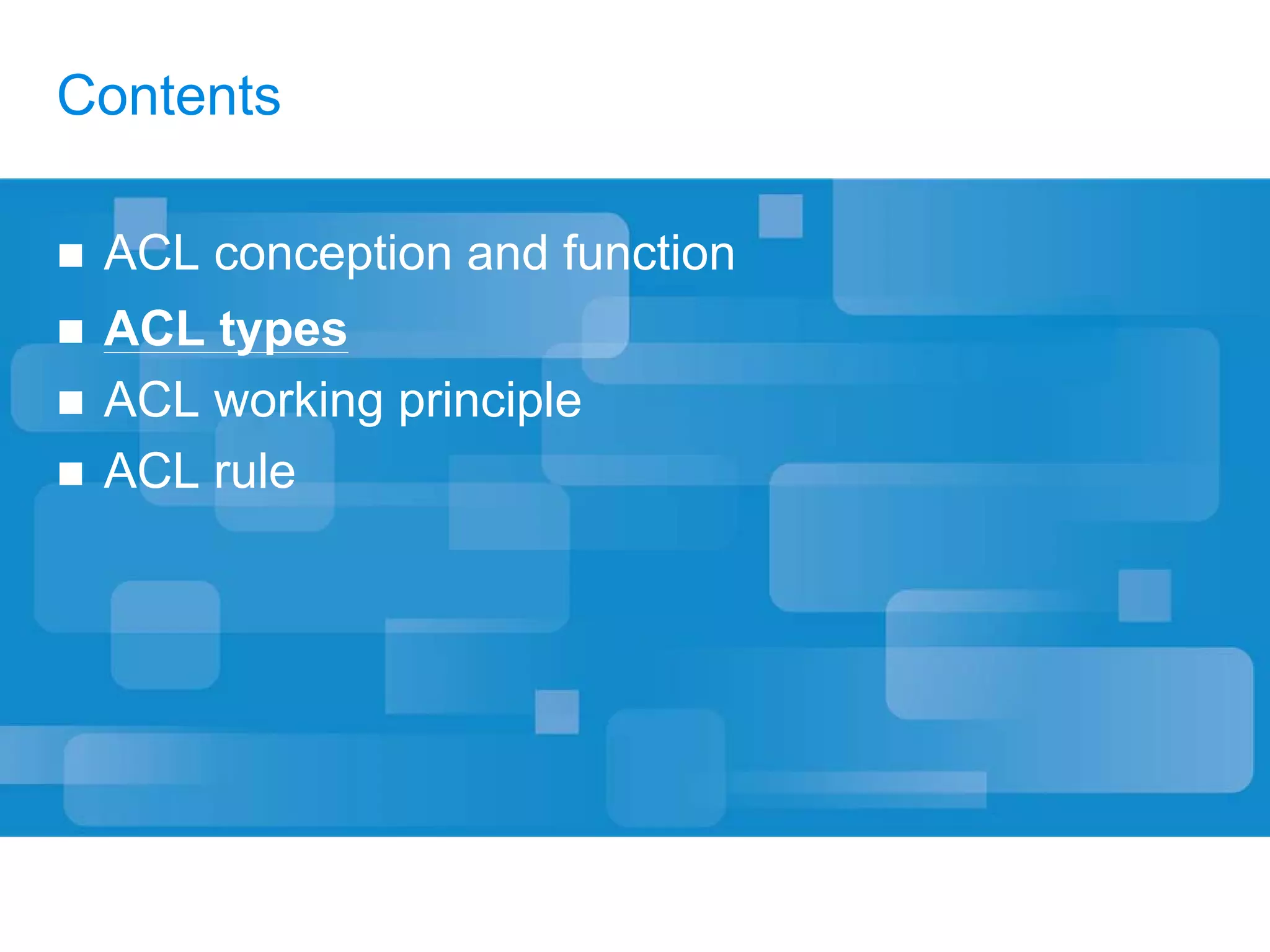 Contents
ACL conception and function
ACL types
ACL working principle
ACL rule
 