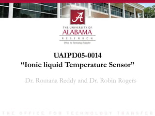 UAIPD05-0014
“Ionic liquid Temperature Sensor”
Dr. Romana Reddy and Dr. Robin Rogers
 