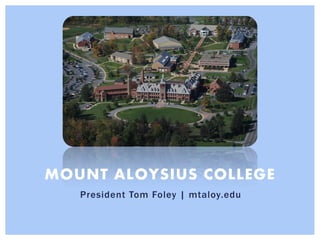 MOUNT ALOYSIUS COLLEGE
   President Tom Foley | mtaloy.edu
 