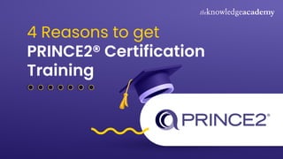 4 Reasons to get
PRINCE2® Certification
Training
 