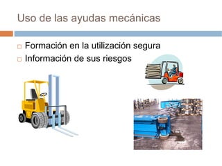 Uso de las ayudas mecánicas

 Formación en la utilización segura
 Información de sus riesgos
 