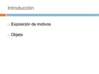 Introducción


 Exposición de motivos

 Objeto
 